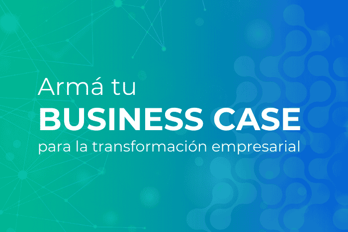 Armá tu Business Case para la Transformación Empresarial